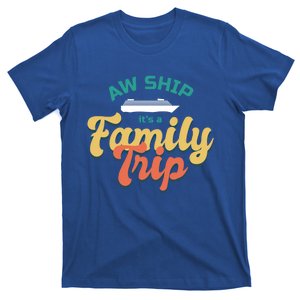 Funny Cruise Vacation Gift Aw Ship Its A Family Trip Great Gift T-Shirt