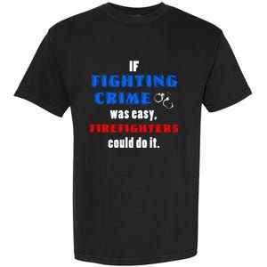 Fighting Crime Was Easy Firefighters Could Do It Funny Gift Cool Gift Garment-Dyed Heavyweight T-Shirt