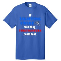 Fighting Crime Was Easy Firefighters Could Do It Funny Gift Cool Gift Tall T-Shirt