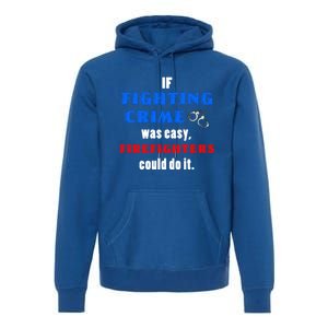 Fighting Crime Was Easy Firefighters Could Do It Funny Gift Cool Gift Premium Hoodie