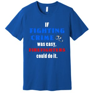 Fighting Crime Was Easy Firefighters Could Do It Funny Gift Cool Gift Premium T-Shirt