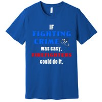 Fighting Crime Was Easy Firefighters Could Do It Funny Gift Cool Gift Premium T-Shirt