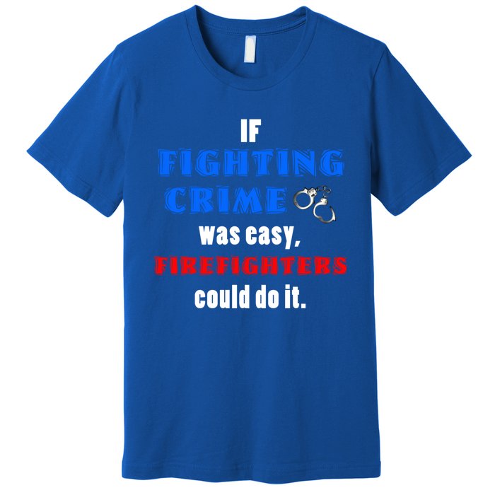 Fighting Crime Was Easy Firefighters Could Do It Funny Gift Cool Gift Premium T-Shirt