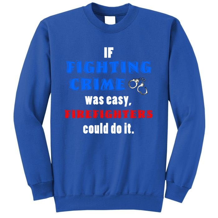 Fighting Crime Was Easy Firefighters Could Do It Funny Gift Cool Gift Tall Sweatshirt