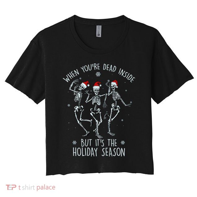 Funny Christmasween When You're Dead Inside But It's The Holiday Season Skeletons Crop Top
