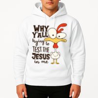 Funny Chicken Why Y'all Trying To Test The Jesus In Me Hoodie