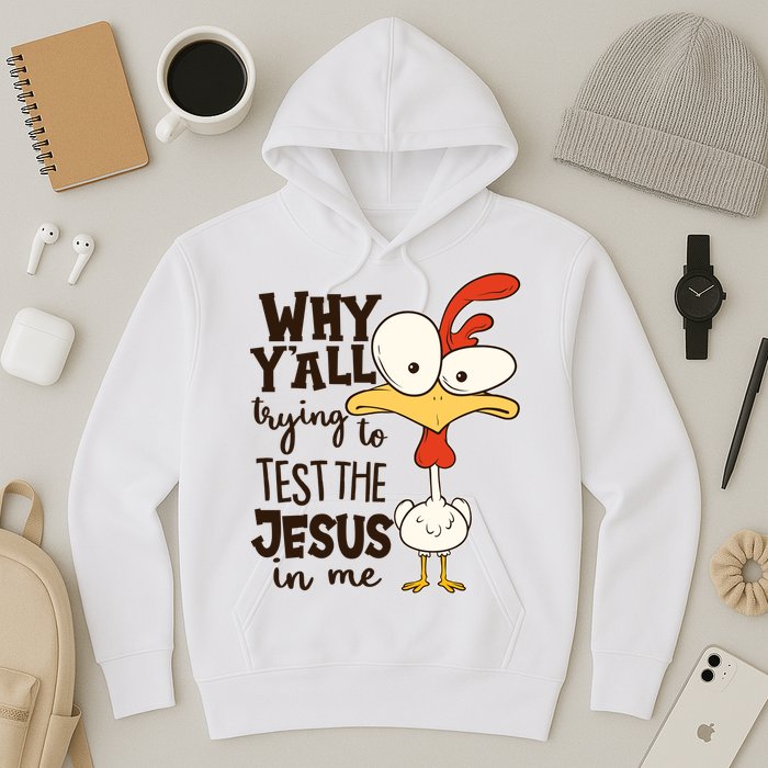Funny Chicken Why Y'all Trying To Test The Jesus In Me Hoodie