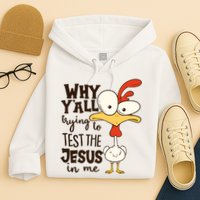 Funny Chicken Why Y'all Trying To Test The Jesus In Me Hoodie