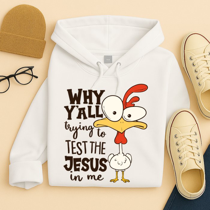 Funny Chicken Why Y'all Trying To Test The Jesus In Me Hoodie