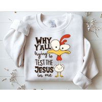 Funny Chicken Why Y'all Trying To Test The Jesus In Me Sweatshirt