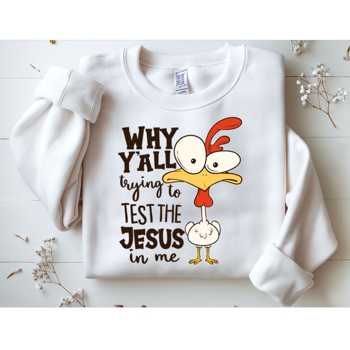 Funny Chicken Why Y'all Trying To Test The Jesus In Me Sweatshirt