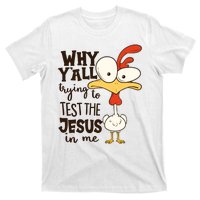 Funny Chicken Why Y'all Trying To Test The Jesus In Me T-Shirt