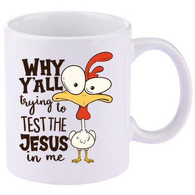 Funny Chicken Why Y'all Trying To Test The Jesus In Me 11oz C Handle Ceramic Mug
