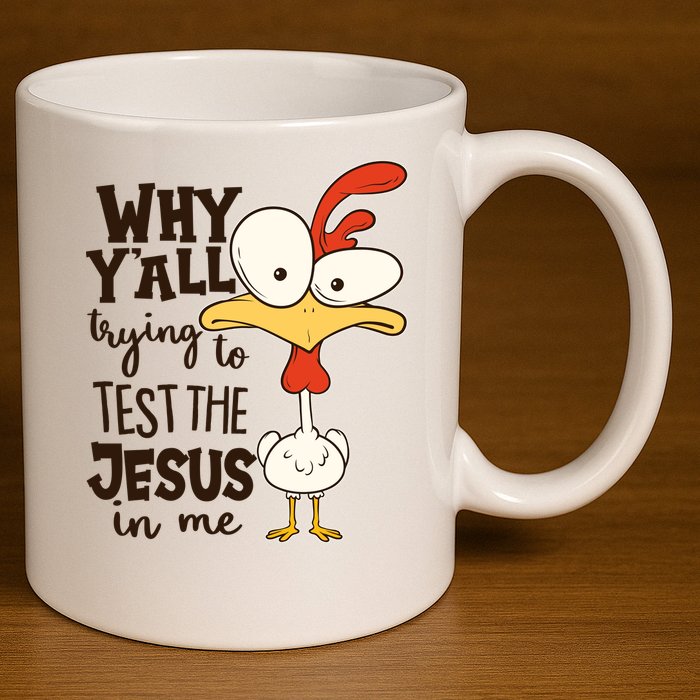 Funny Chicken Why Y'all Trying To Test The Jesus In Me 11oz C Handle Ceramic Mug
