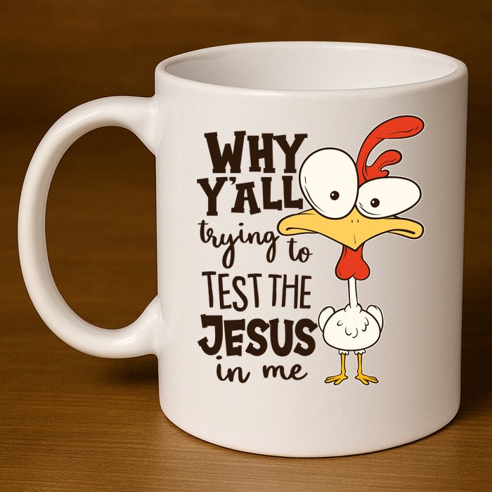 Funny Chicken Why Y'all Trying To Test The Jesus In Me 11oz C Handle Ceramic Mug