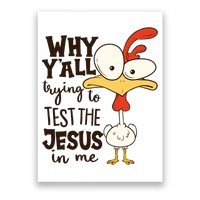Funny Chicken Why Y'all Trying To Test The Jesus In Me Poster