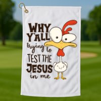 Funny Chicken Why Y'all Trying To Test The Jesus In Me Golf Towel