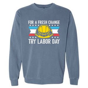 Fresh Change Worker Patriotic Laborer Happy Labor Day Meaningful Gift Garment-Dyed Sweatshirt