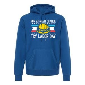 Fresh Change Worker Patriotic Laborer Happy Labor Day Meaningful Gift Premium Hoodie