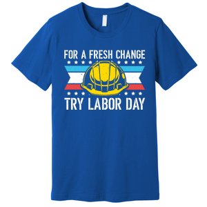 Fresh Change Worker Patriotic Laborer Happy Labor Day Meaningful Gift Premium T-Shirt