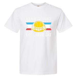 Fresh Change Worker Patriotic Laborer Happy Labor Day Meaningful Gift Garment-Dyed Heavyweight T-Shirt