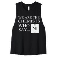 Funny Chemistry We Are The Chemists Who Say NI Women's Racerback Cropped Tank