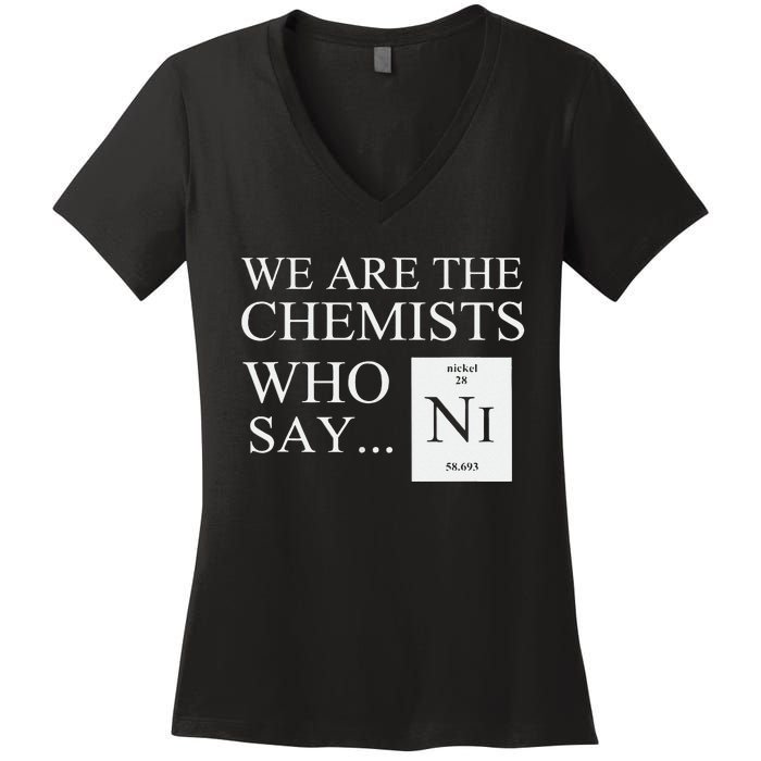 Funny Chemistry We Are The Chemists Who Say NI Women's V-Neck T-Shirt