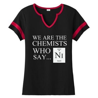 Funny Chemistry We Are The Chemists Who Say NI Ladies Halftime Notch Neck Tee