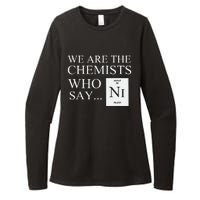 Funny Chemistry We Are The Chemists Who Say NI Womens CVC Long Sleeve Shirt