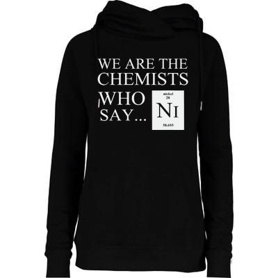 Funny Chemistry We Are The Chemists Who Say NI Womens Funnel Neck Pullover Hood