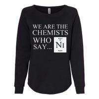 Funny Chemistry We Are The Chemists Who Say NI Womens California Wash Sweatshirt