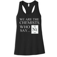 Funny Chemistry We Are The Chemists Who Say NI Women's Racerback Tank