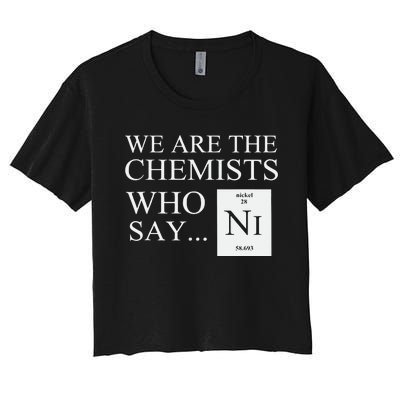 Funny Chemistry We Are The Chemists Who Say NI Women's Crop Top Tee