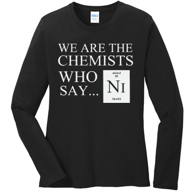 Funny Chemistry We Are The Chemists Who Say NI Ladies Long Sleeve Shirt