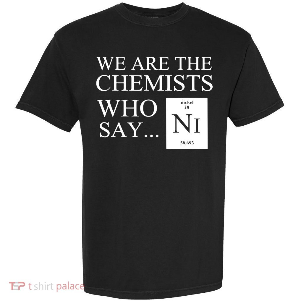 Funny Chemistry We Are The Chemists Who Say NI Garment-Dyed Heavyweight T-Shirt