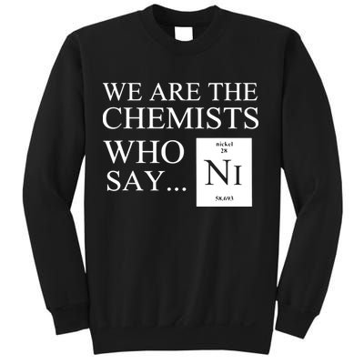 Funny Chemistry We Are The Chemists Who Say NI Sweatshirt
