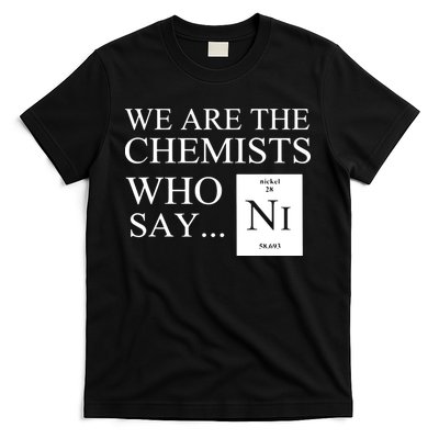 Funny Chemistry We Are The Chemists Who Say NI T-Shirt