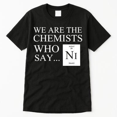 Funny Chemistry We Are The Chemists Who Say NI Tall T-Shirt