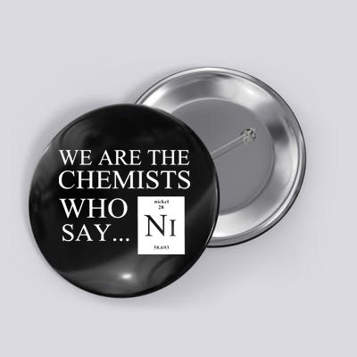 Funny Chemistry We Are The Chemists Who Say NI Button