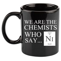 Funny Chemistry We Are The Chemists Who Say NI 11oz C Handle Ceramic Mug