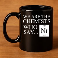 Funny Chemistry We Are The Chemists Who Say NI 11oz C Handle Ceramic Mug