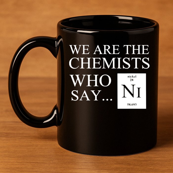 Funny Chemistry We Are The Chemists Who Say NI 11oz C Handle Ceramic Mug