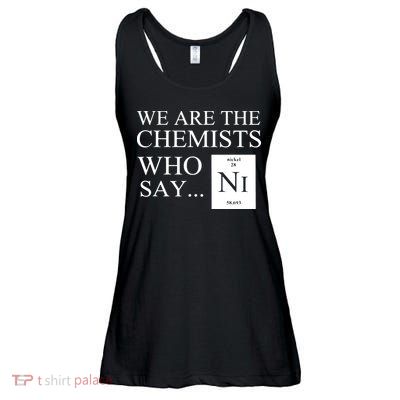 Funny Chemistry We Are The Chemists Who Say NI Ladies Essential Flowy Tank