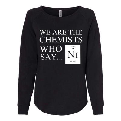 Funny Chemistry We Are The Chemists Who Say NI Womens California Wash Sweatshirt