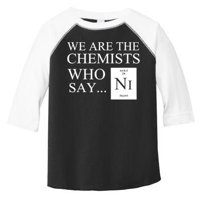 Funny Chemistry We Are The Chemists Who Say NI Toddler Fine Jersey T-Shirt