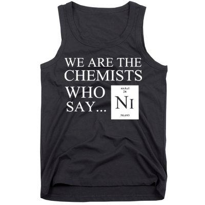 Funny Chemistry We Are The Chemists Who Say NI Tank Top