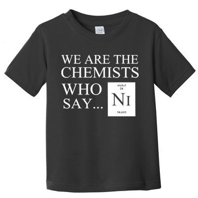 Funny Chemistry We Are The Chemists Who Say NI Toddler T-Shirt