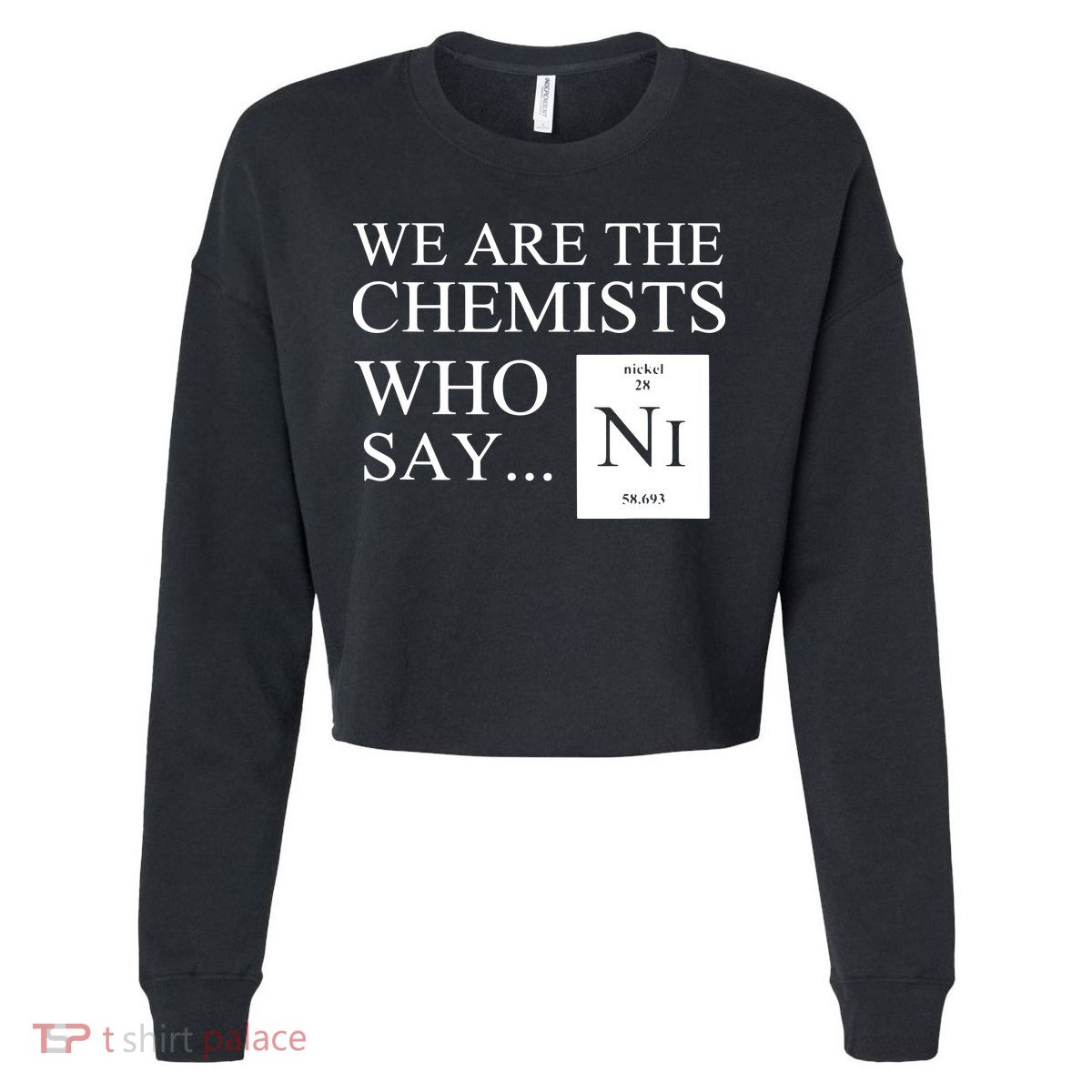 Funny Chemistry We Are The Chemists Who Say NI Cropped Pullover Crew