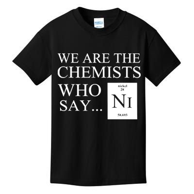 Funny Chemistry We Are The Chemists Who Say NI Kids T-Shirt