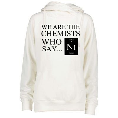 Funny Chemistry We Are The Chemists Who Say NI Womens Funnel Neck Pullover Hood